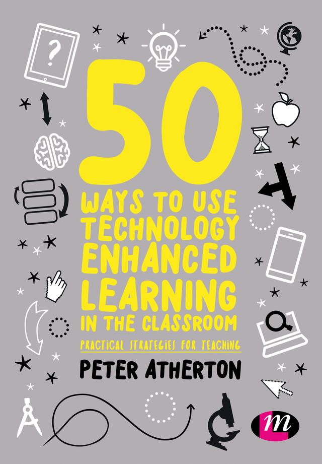 50 Ways to Use Technology Enhanced Learning in the Classroom by Peter Atherton