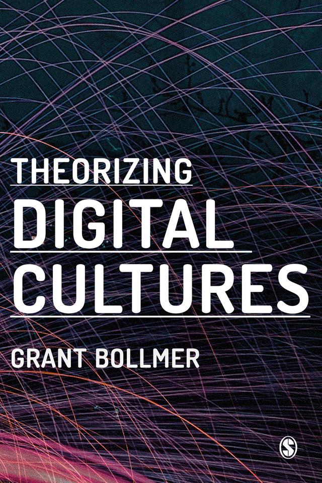 Theorizing Digital Cultures by Grant D. Bollmer