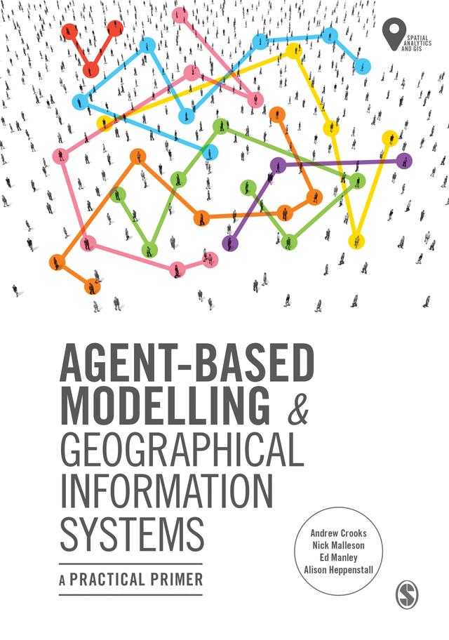 Agent-Based Modelling and Geographical Information Systems by Andrew Crooks