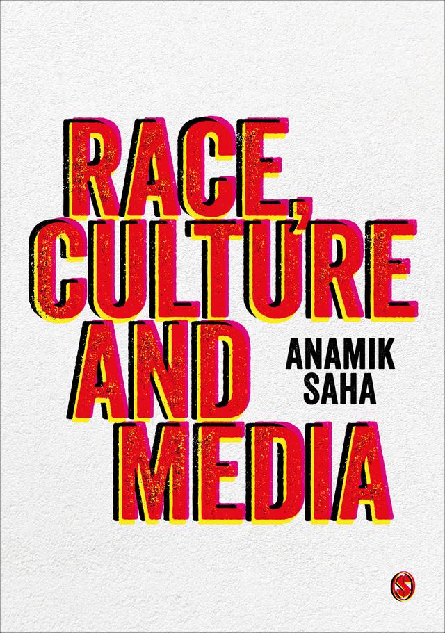 Race, Culture and Media by Anamik Saha