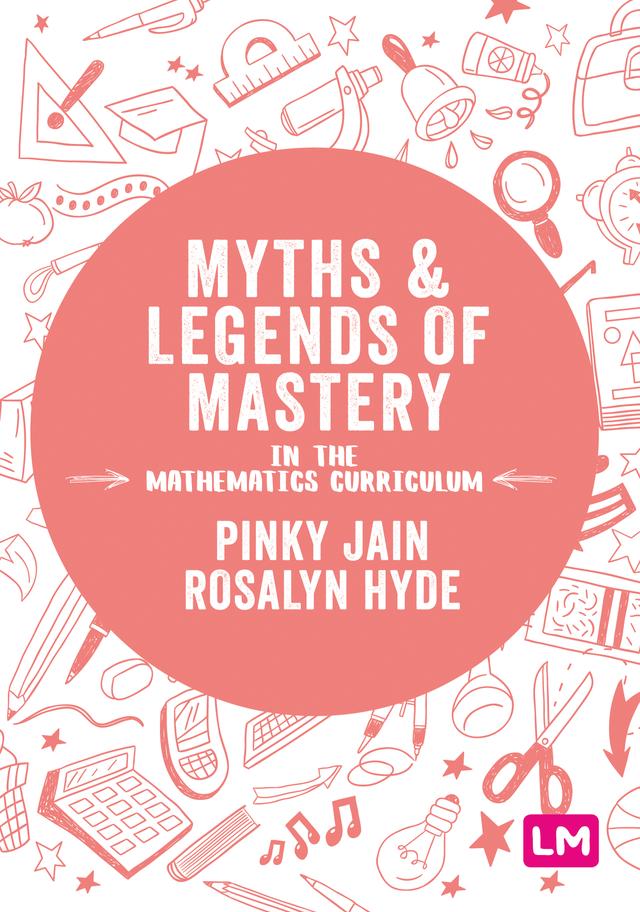 Myths and Legends of Mastery in the Mathematics Curriculum by Pinky Jain