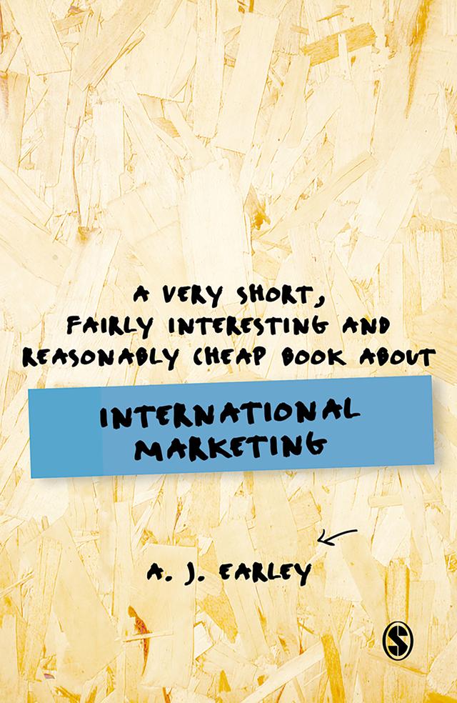 A Very Short, Fairly Interesting, Reasonably Cheap Book About... International Marketing by A. J. Earley