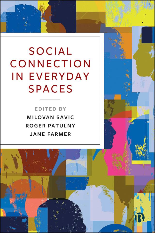 Social Connection in Everyday Spaces by Jane Farmer, Milovan Savic, Roger Patulny