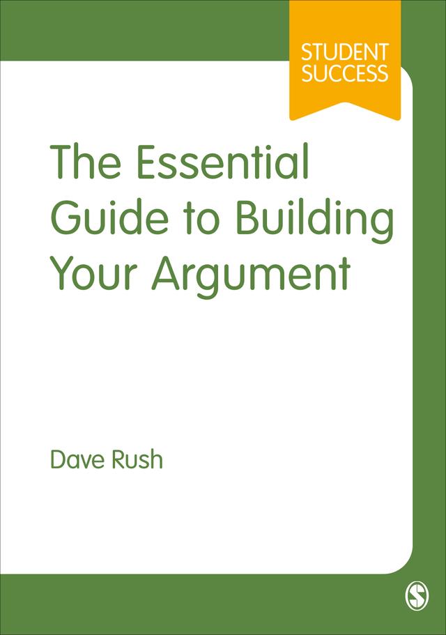 The Essential Guide to Building Your Argument by Dave Rush