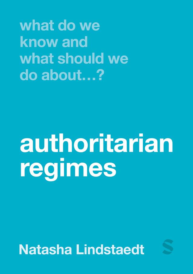 What Do We Know and What Should We Do About Authoritarian Regimes? by Natasha Lindstaedt