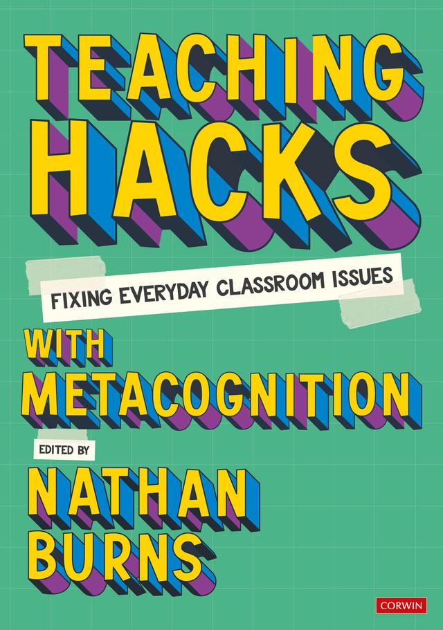 Teaching Hacks: Fixing Everyday Classroom Issues with Metacognition by Nathan Burns