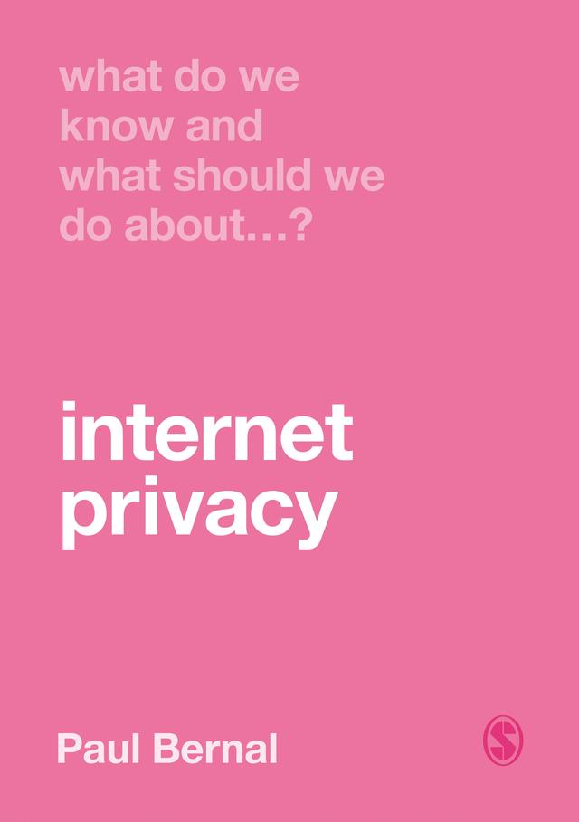 What Do We Know and What Should We Do About Internet Privacy? by Paul Bernal
