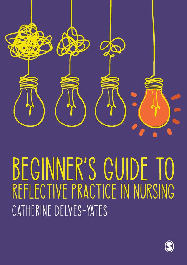 Beginner′s Guide to Reflective Practice in Nursing by Catherine Delves-Yates