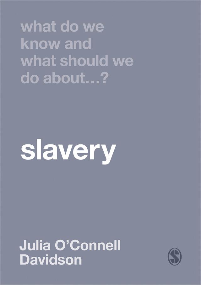 What Do We Know and What Should We Do About Slavery? by Julia O′Connell Davidson