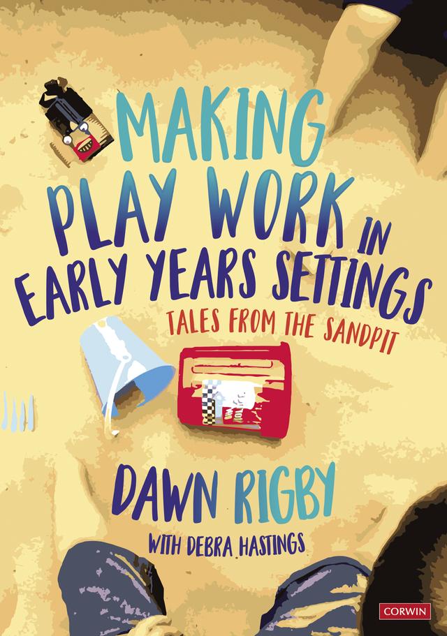 Making Play Work in Early Years Settings by Dawn Rigby