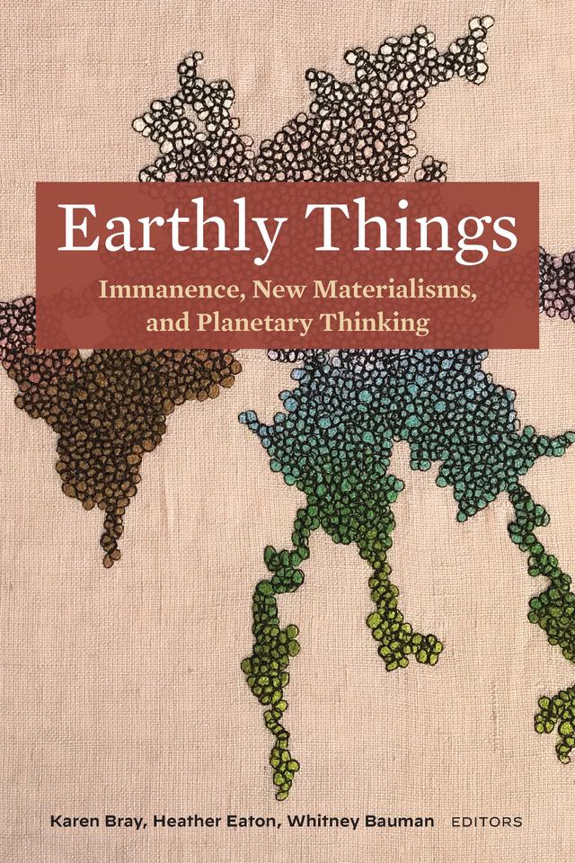 Earthly Things by Carol Wayne White, Catherine Keller, Christopher Ives, Christopher Key Chapple, Elana Jefferson-Tatum, Graham Harvey, Joerg Rieger, John Grim, Karen Bray, Kevin Minister, Kevin Schilbrack, Kimerer L. LaMothe, Mary Evelyn Tucker, Mary-Jane Rubenstein, Matthew Hartman, O'neil Van Horn, Philip Clayton, Sam Mickey, Sarah Pike, Terra S. Rowe, Whitney Bauman