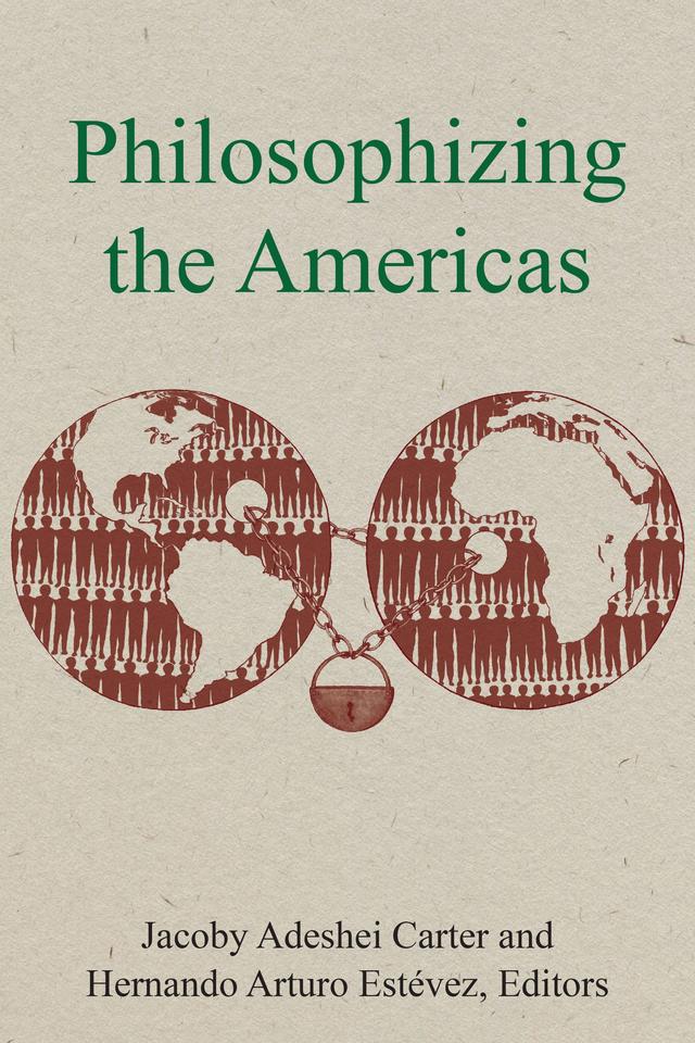 Philosophizing the Americas by Adriana Novoa, Alejandro Vallega, Andrea Pitts, Chike Jeffers, Daniel Fryer, Dwayne A. Tunstall, Hernando Arturo Estévez, Jacoby Adeshei Carter, James B. Haile III, Lee A. McBride III, Michael J. Monahan, Nadia Celis, Stephanie Rivera Berruz, Susana Nuccetelli, Tommy J. Curry
