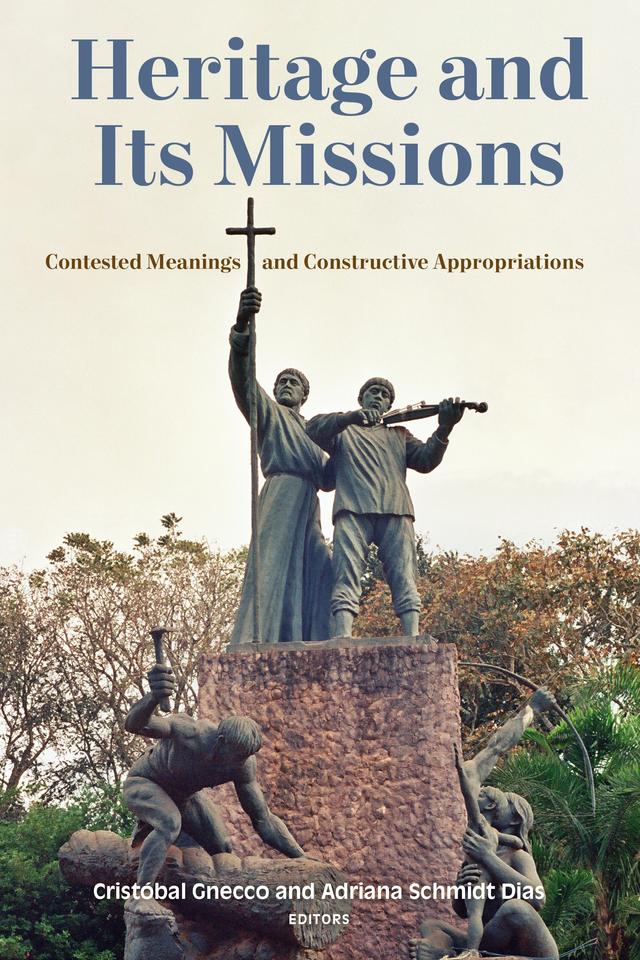 Heritage and Its Missions by Adriana Schmidt Dias, Charlene Nijmeh, Cristóbal Gnecco, Deana Dartt, Edith Llamas, Elizabeth Kryder-Reid, Guillermo Wilde, Lee Panich, Lisbeth Haas, Maximiliano von Thüngen