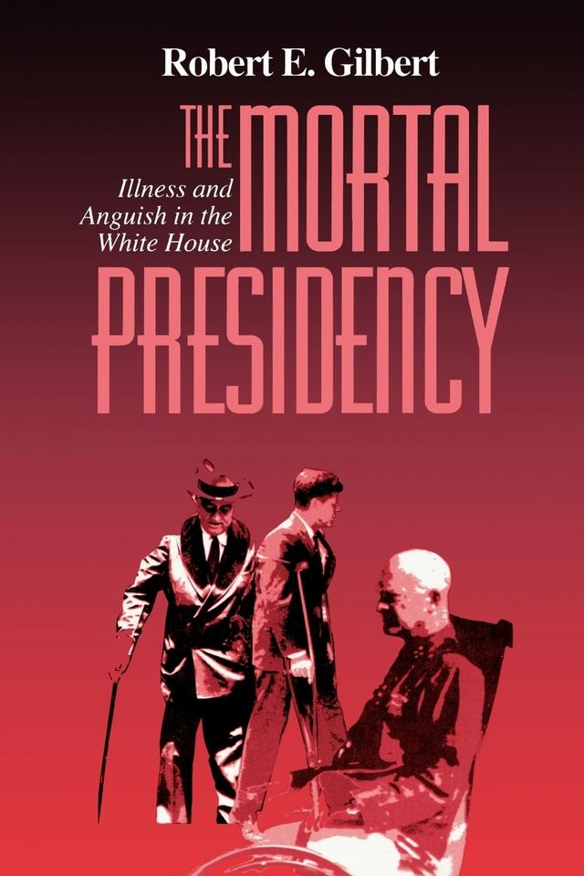 The Mortal Presidency by Robert E. Gilbert