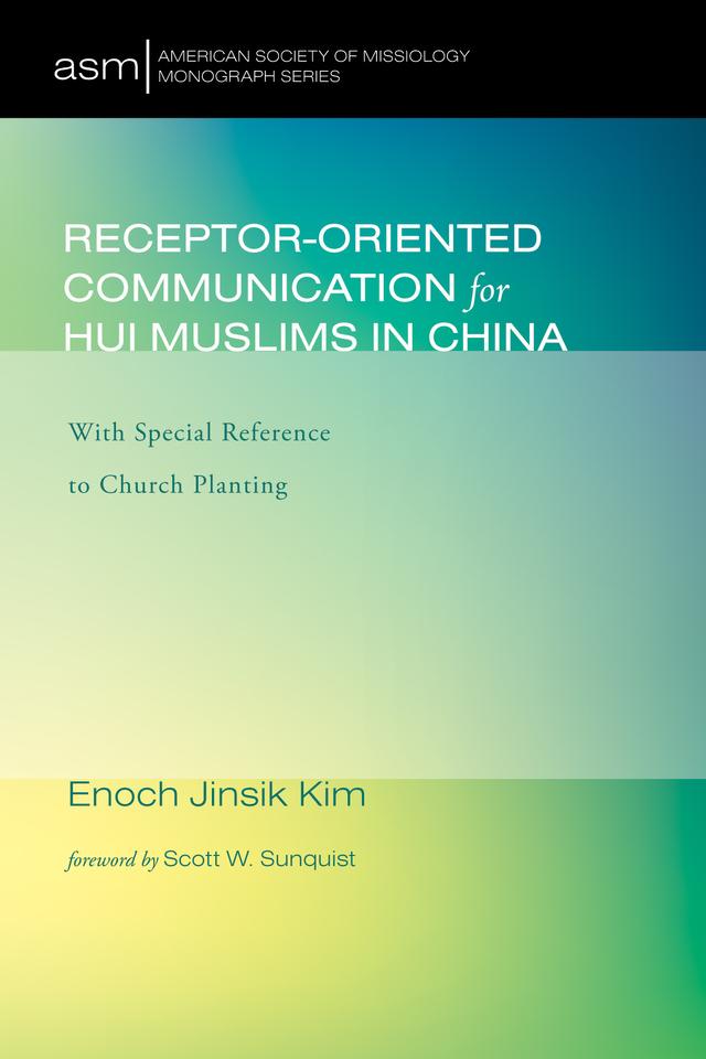 Receptor-Oriented Communication for Hui Muslims in China by Enoch Jinsik Kim, Scott W. Sunquist