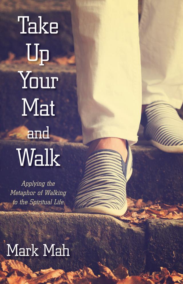 Take Up Your Mat and Walk by Mark Mah