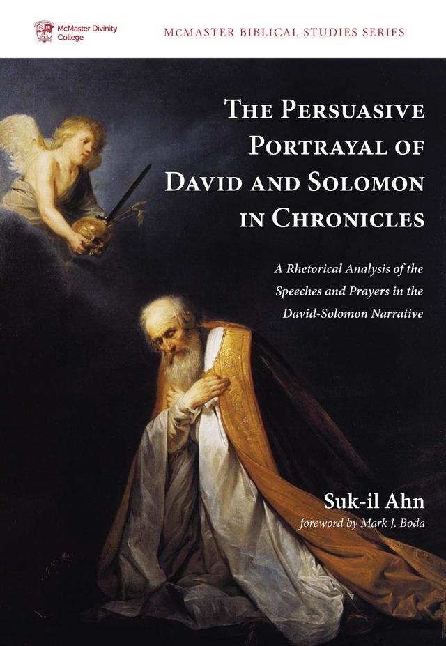 The Persuasive Portrayal of David and Solomon in Chronicles by Dr. Mark J. Boda, Suk-Il Ahn