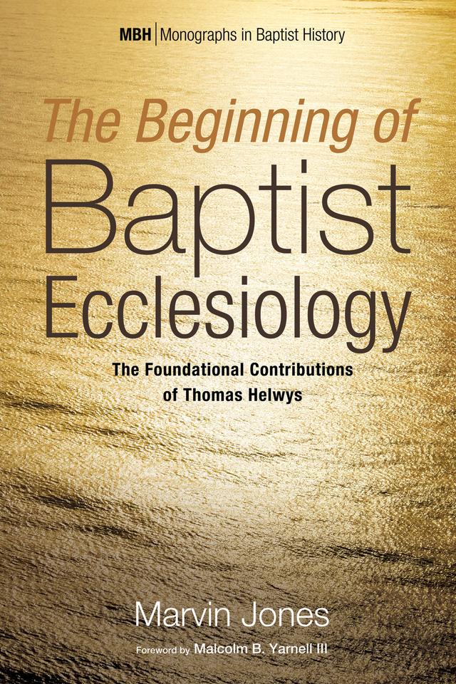 The Beginning of Baptist Ecclesiology by Malcolm B. Yarnell III, Marvin Jones