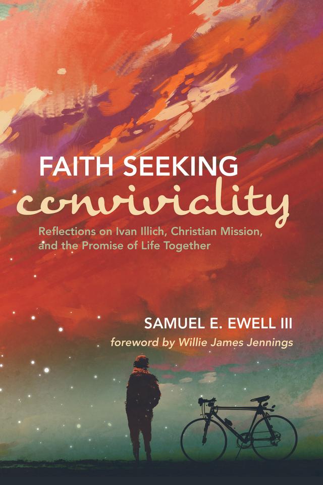 Faith Seeking Conviviality by Samuel E. Ewell III, Willie James Jennings