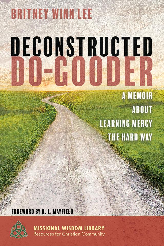 Deconstructed Do-Gooder by Britney Winn Lee, D. L. Mayfield