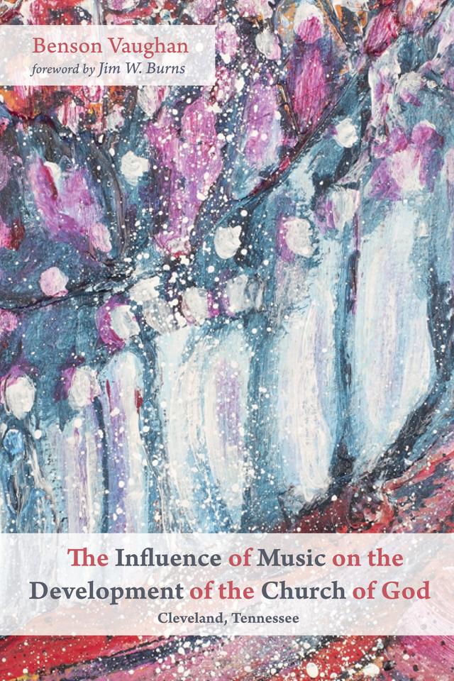 The Influence of Music on the Development of the Church of God (Cleveland, Tennessee) by Benson Vaughan, Jim W. Burns