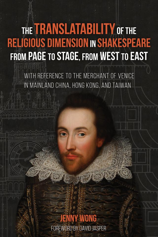 The Translatability of the Religious Dimension in Shakespeare from Page to Stage, from West to East by David Jasper, Jenny Wong