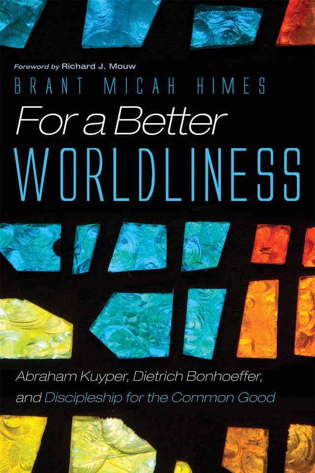 For a Better Worldliness by Brant M. Himes, Richard J. Mouw