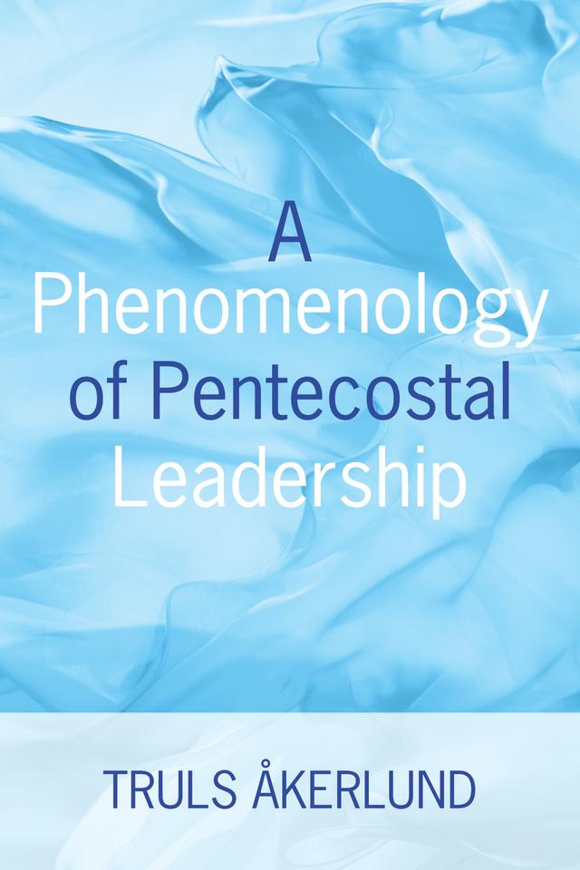 A Phenomenology of Pentecostal Leadership by Truls Akerlund