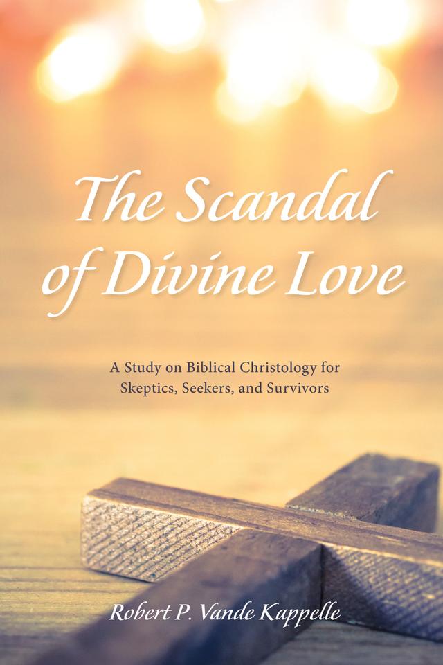 The Scandal of Divine Love by Robert P. Vande Kappelle