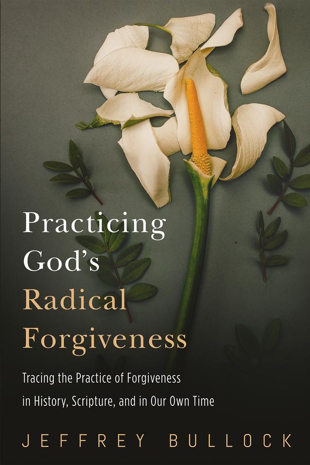 Practicing God’s Radical Forgiveness by Jeffrey Bullock