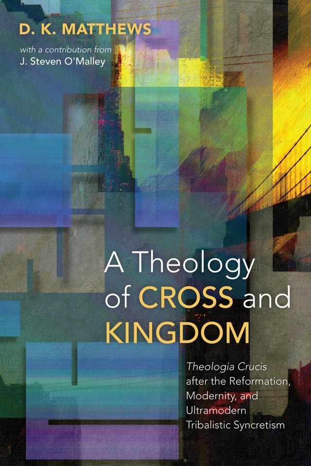 A Theology of Cross and Kingdom by D. K. Matthews
