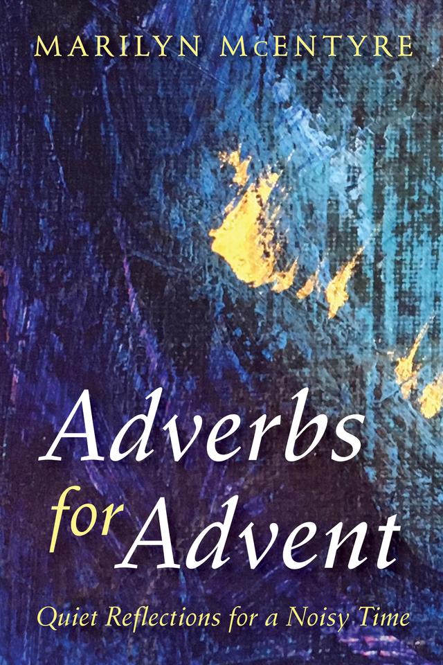 Adverbs for Advent by Marilyn McEntyre