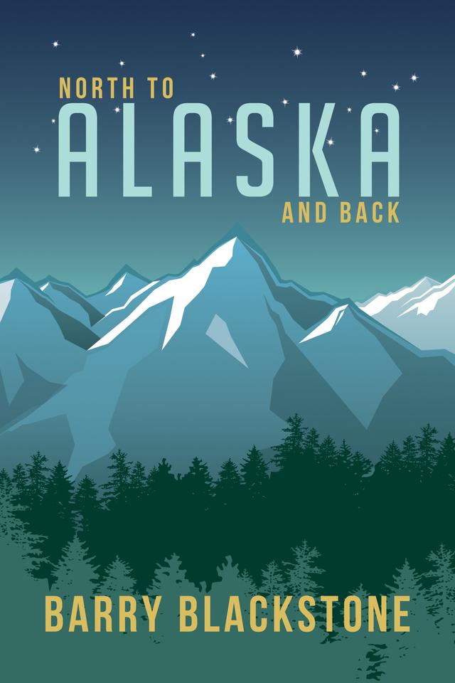 North to Alaska and Back by Barry Blackstone