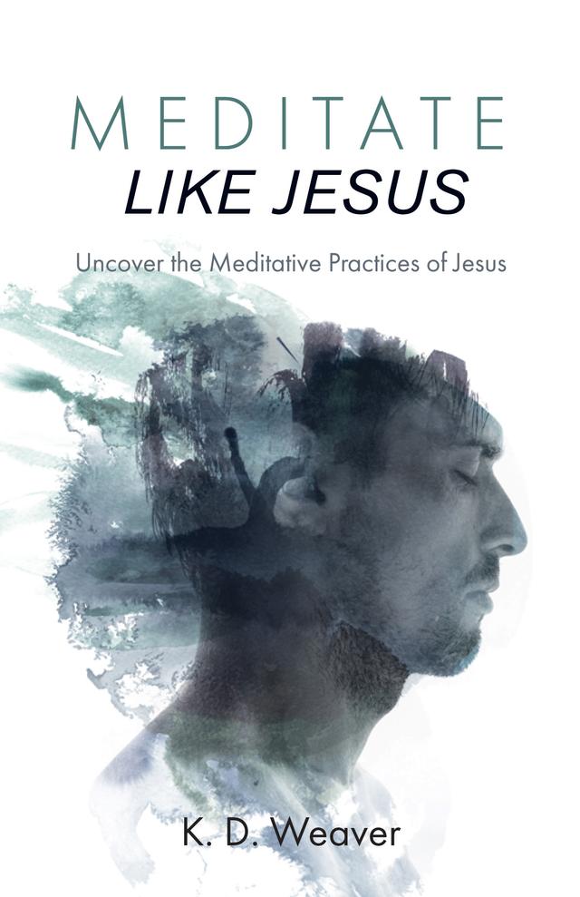 Meditate Like Jesus by K. D. Weaver