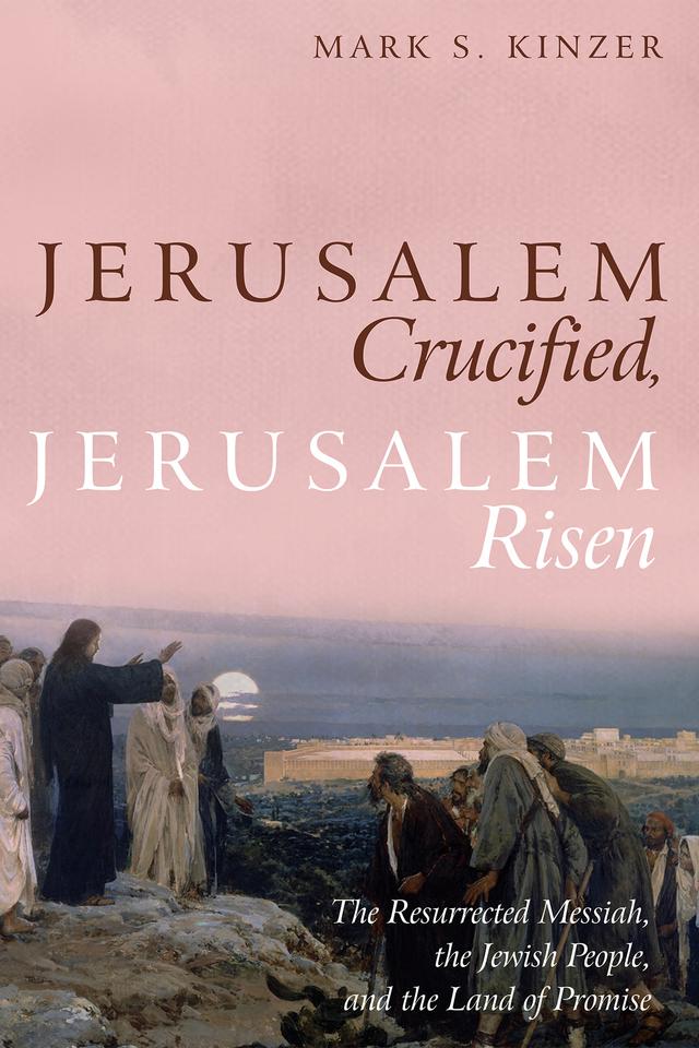 Jerusalem Crucified, Jerusalem Risen by Mark S. Kinzer