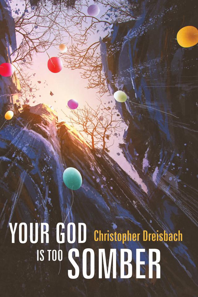 Your God is Too Somber by Christopher Dreisbach
