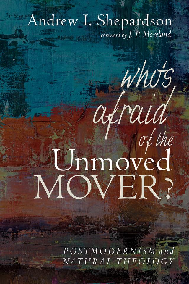 Who’s Afraid of the Unmoved Mover? by Andrew I. Shepardson, J. P. Moreland