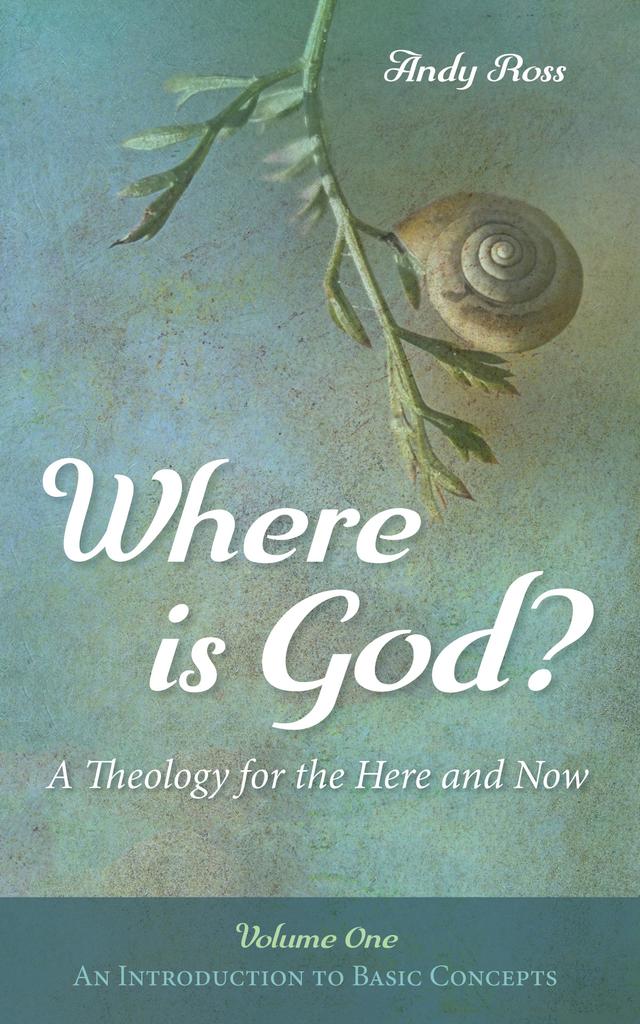 Where is God?: A Theology for the Here and Now, Volume One by Andy Ross