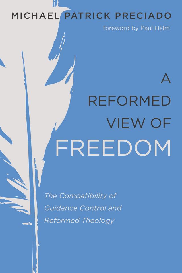 A Reformed View of Freedom by Michael Patrick Preciado, Paul Helm