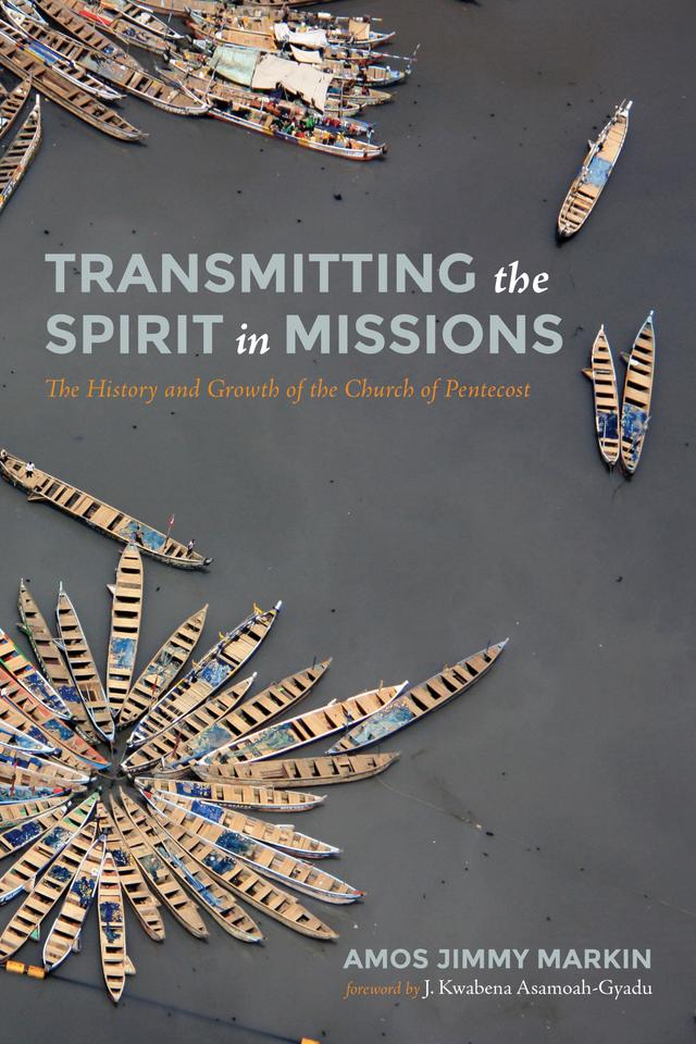 Transmitting the Spirit in Missions by Amos Jimmy Markin, J. Kwabena Asamoah-Gyadu