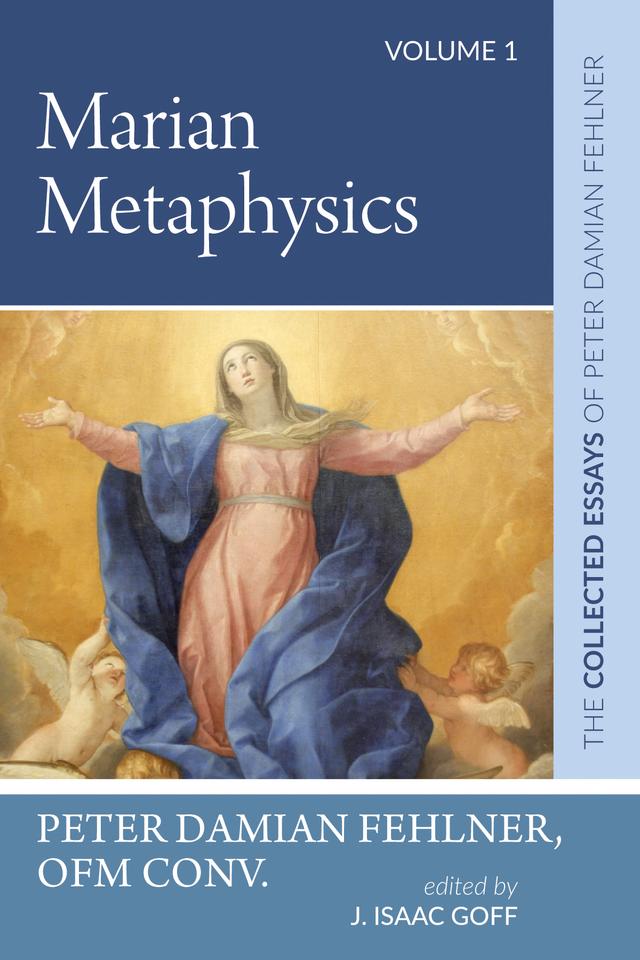 Marian Metaphysics by J. Isaac Goff, Peter Damian Fehlner OFM Conv.