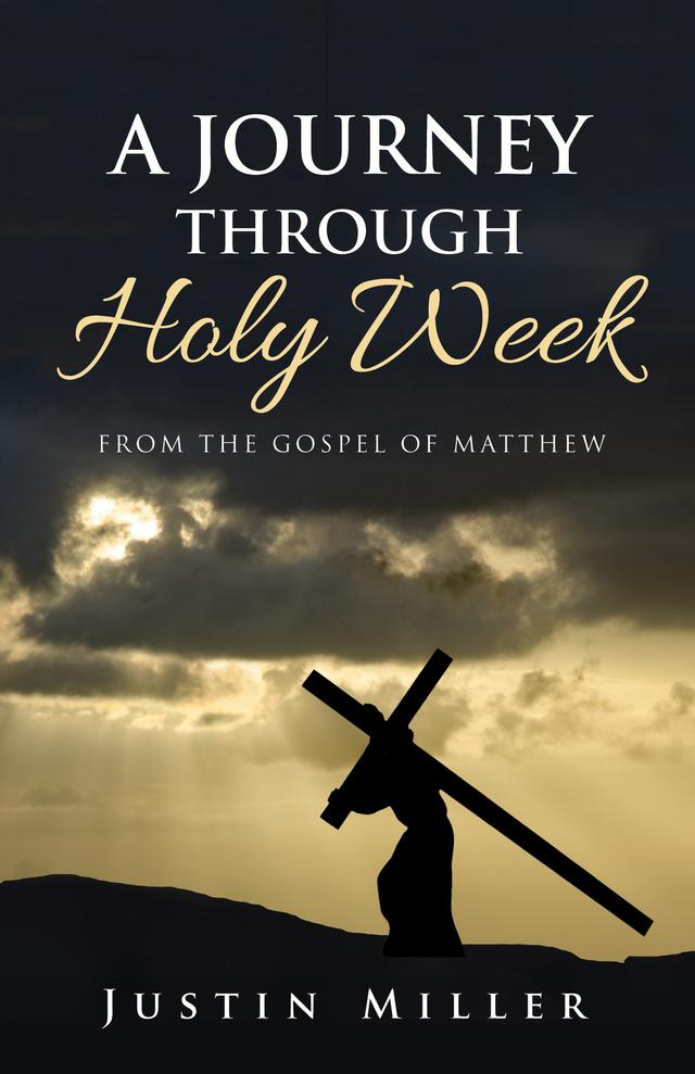 A Journey Through Holy Week by Justin Miller