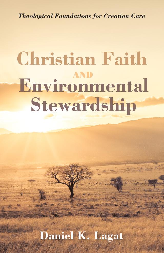 Christian Faith and Environmental Stewardship by Daniel K. Lagat