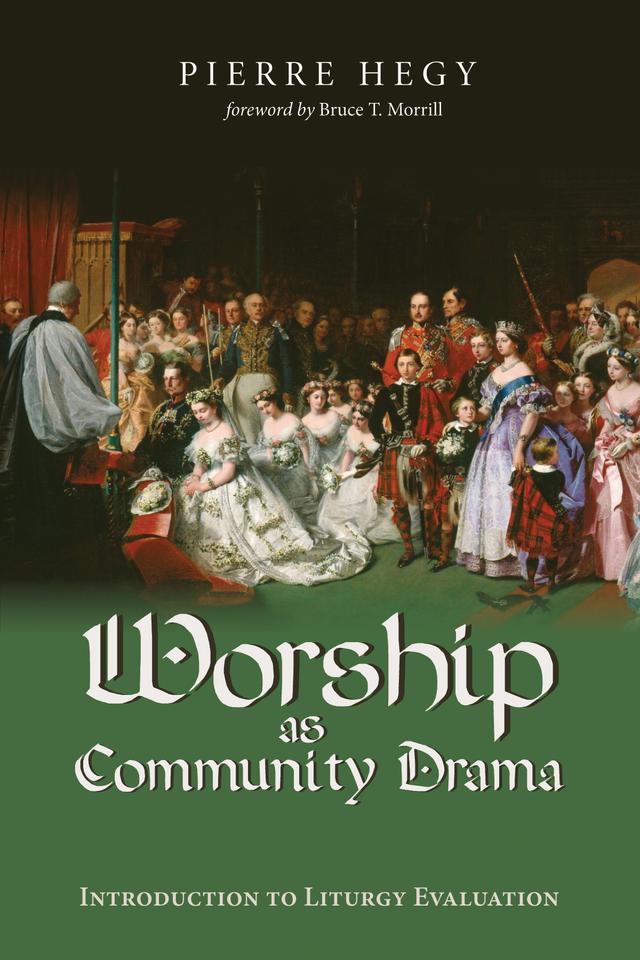 Worship as Community Drama by Bruce T. Morrill, Pierre Hegy