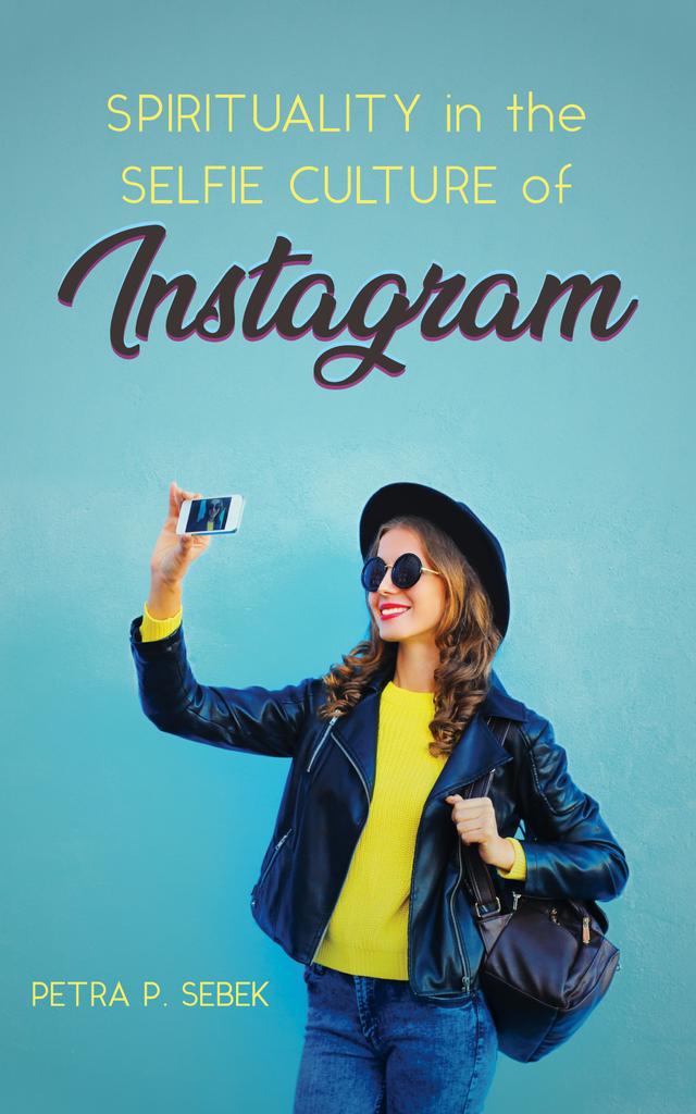 Spirituality in the Selfie Culture of Instagram by Petra P. Sebek