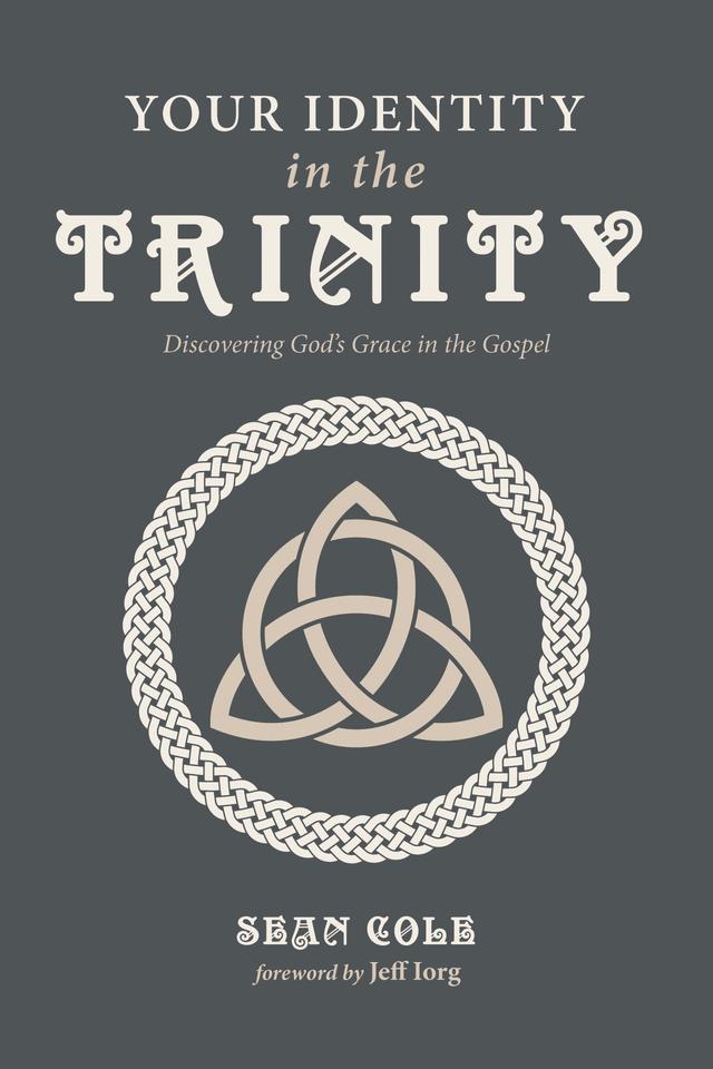 Your Identity in the Trinity by Jeff Iorg, Sean Cole