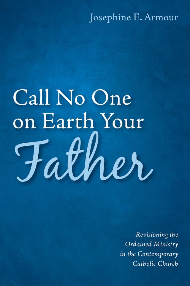 Call No One on Earth Your Father by Josephine E. Armour