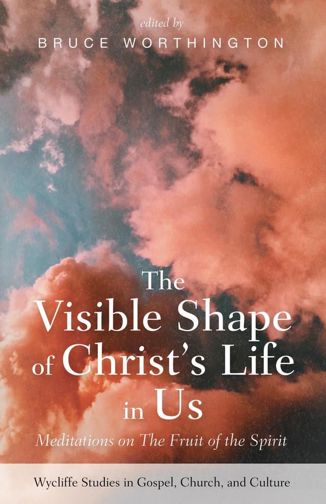 The Visible Shape of Christ's Life in Us by Bruce Worthington
