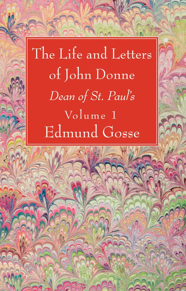The Life and Letters of John Donne, Vol I by Edmund Gosse