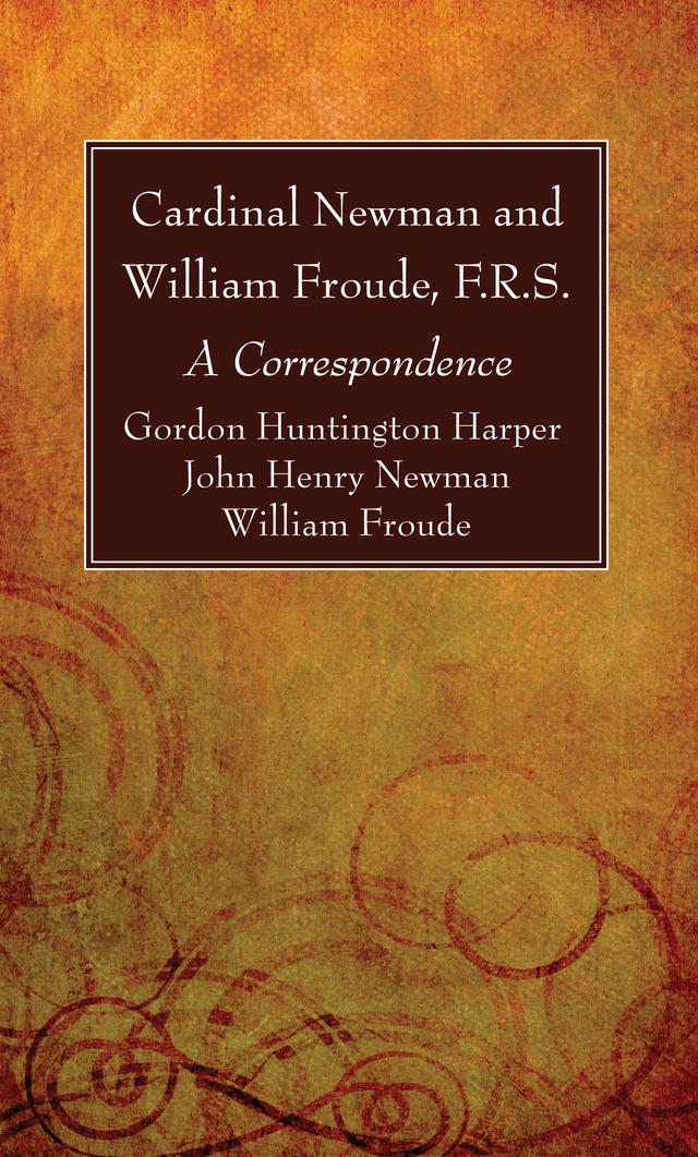 Cardinal Newman and William Froude, F.R.S. by Gordon Huntington Harper, John Henry Newman, William Froude F.R.S.